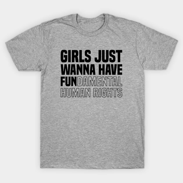 GIRLS JUST WANNA HAVE FUNDAMENTAL HUMAN RIGHTS (BLACK) T-Shirt by DLEVO